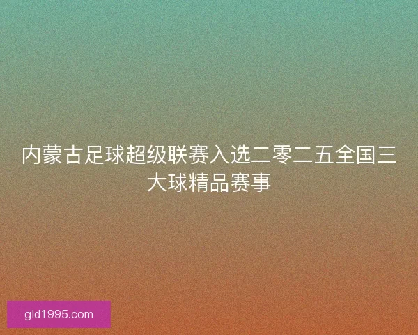 内蒙古足球超级联赛入选二零二五全国三大球精品赛事
