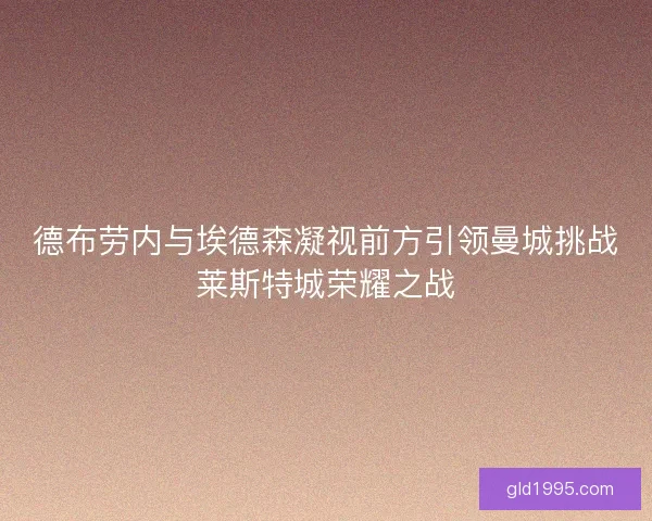 德布劳内与埃德森凝视前方引领曼城挑战莱斯特城荣耀之战